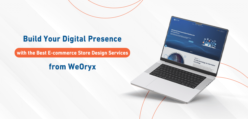 Build Your Digital Presence with the Best E-commerce Store Design Services from “WeOryx”