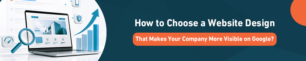 How to Choose a Website Design That Makes Your Company More Visible on Google?