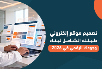 تصميم موقع إلكتروني: دليلك الشامل لبناء وجودك الرقمي في 2026